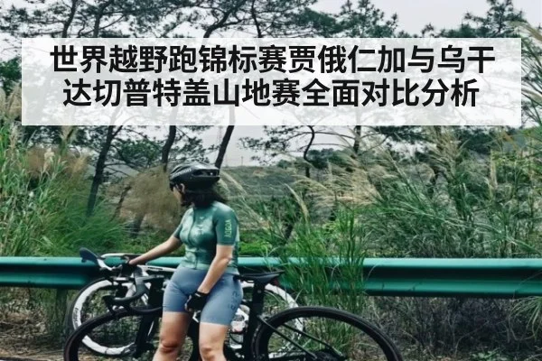 世界越野跑锦标赛贾俄仁加与乌干达切普特盖山地赛全面对比分析