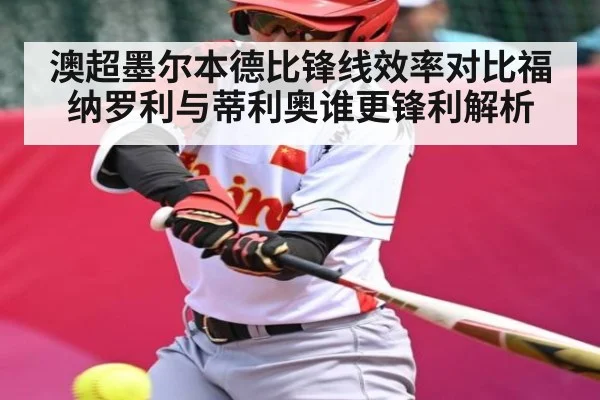 澳超墨尔本德比锋线效率对比福纳罗利与蒂利奥谁更锋利解析